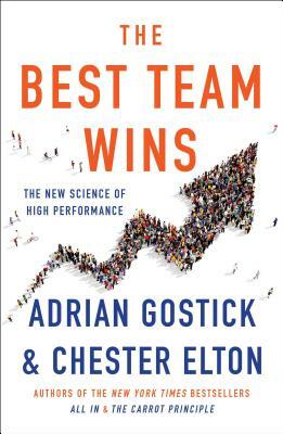 The Best Team Wins: The New Science of High Performance by Chester Elton, Adrian Gostick