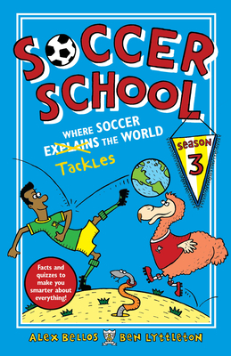 Soccer School Season 3: Where Soccer Explains (Tackles) the World by Ben Lyttleton, Alex Bellos