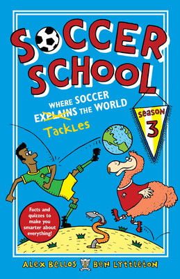 Soccer School Season 3: Where Soccer Explains (Tackles) the World by Alex Bellos, Ben Lyttleton