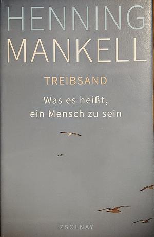 Treibsand: was es heißt, ein Mensch zu sein by Henning Mankell