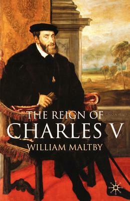 The Reign of Charles V by William Maltby