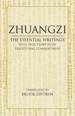 Zhuangzi: The Essential Writings: With Selections from Traditional Commentaries by Brook Ziporyn, Zhuangzi