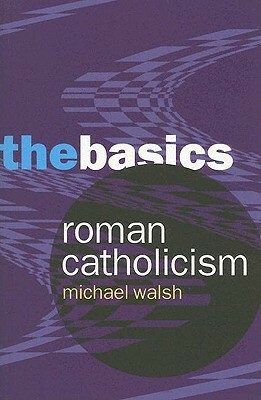 Roman Catholicism: The Basics by Michael A. Walsh