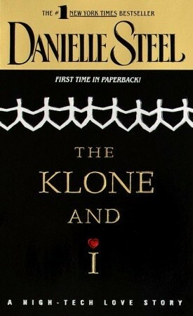 The Klone and I: A High-Tech Love Story by Danielle Steel