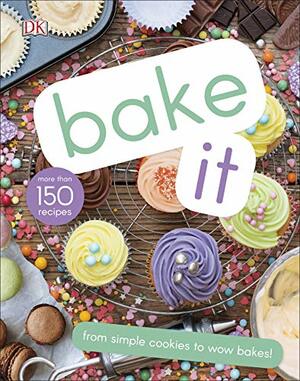 Bake It: More Than 150 Recipes for Kids from Simple Cookies to Creative Cakes! by D.K. Publishing