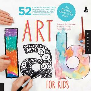 Art Lab for Kids: 52 Creative Adventures in Drawing, Painting, Printmaking, Paper, and Mixed Media-For Budding Artists of All Ages by Susan Schwake