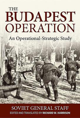 The Budapest Operation: An Operational-Strategic Study by Soviet General Staff