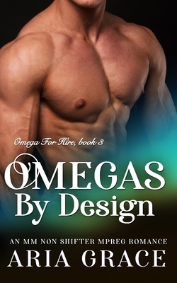 Omegas by Design: M/M Non Shifter MPreg Romance by Aria Grace