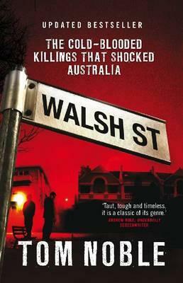 Walsh Street: The Cold-Blooded Killings That Shocked Australia by Tom Noble