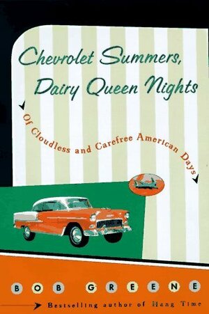 Chevrolet Summers, Dairy Queen Nights: Of Cloudless and Carefree American Days by Bob Greene