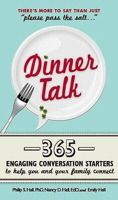Dinner Talk: 365 engaging conversation starters to help you and your family connect by Emily Hall, Nancy D. Hall, Philip S. Hall