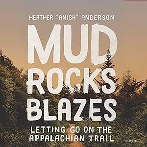 Mud, Rocks, Blazes Lib/E: Letting Go on the Applachian Trail by Heather Anish Anderson, Heather Anish Anderson