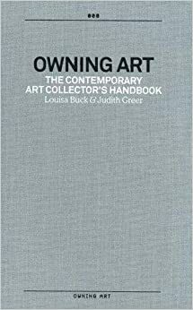 Owning Art: The Contemporary Art Collector's Handbook by Louisa Buck, Judith Greer