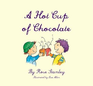 A Hot Cup of Chocolate by Rose Stanley, Lisa Allen