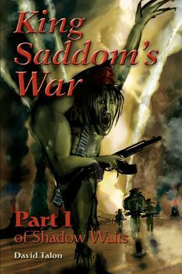 King Saddom's War: Part I of Shadow Waits by David Talon