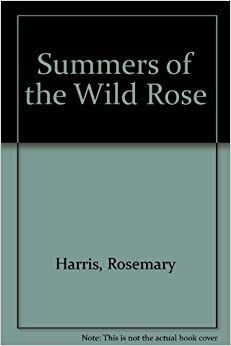 Summers of the Wild Rose by Rosemary Harris