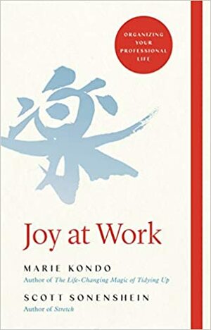 Joy at Work: The Life-Changing Magic of Organising Your Working Life by Marie Kondo