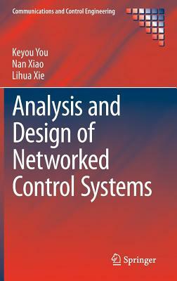 Analysis and Design of Networked Control Systems by Keyou You, Nan Xiao, Lihua Xie