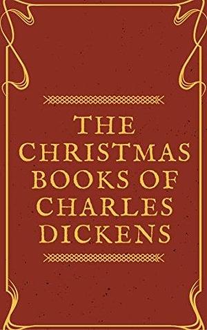 The Christmas Books of Charles Dickens - A Christmas Carol, The Chimes, The Cricket on the Hearth, The Battle of Life, The Haunted Man and the Ghost's Bargain by Charles Dickens, John Leech