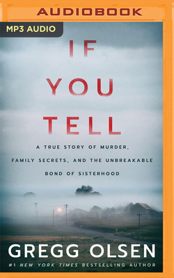 If You Tell: A True Story of Murder, Family Secrets, and the Unbreakable Bond of Sisterhood by Gregg Olsen