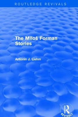 The Milos Forman Stories (Routledge Revivals) by Antonín J. Liehm