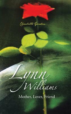 Lynn Williams: Mother, Lover, Friend by Charlotte Gordon