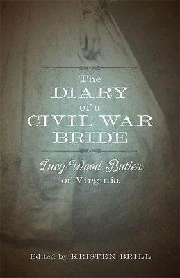 The Diary of a Civil War Bride: Lucy Wood Butler of Virginia by 