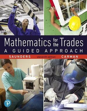 Mathematics for the Trades: A Guided Approach, Loose-Leaf Edition Plus Mylab Math with Pearson Etext -- 18 Week Access Card Package [With Access Code] by Hal Saunders, Robert Carman