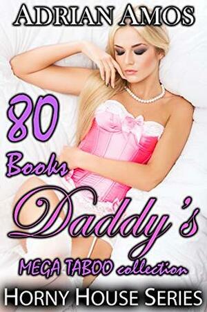 Daddy's MEGA TABOO collection (80 books from Horny House Series) (Horny House Mega Collections Book 1) by Adrian Amos