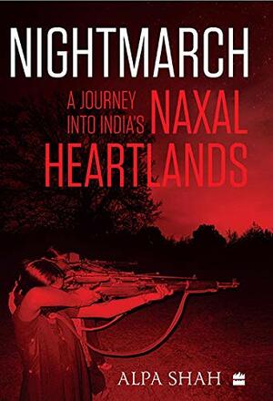 Nightmarch: A Journey into India's Naxal Heartlands by Alpa Shah