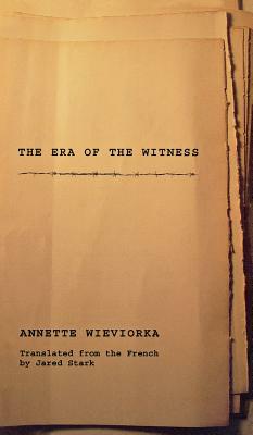 The Era of the Witness by Annette Wieviorka