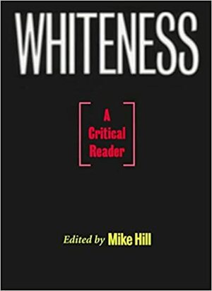 Whiteness: A Critical Reader by Mike Hill