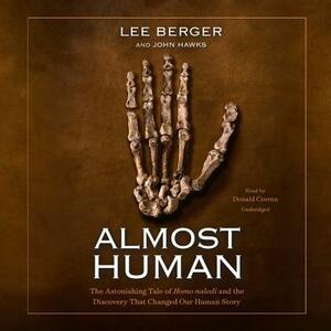 Almost Human: The Astonishing Tale of Homo Naledi and the Discovery That Changed Our Human Story by John Hawks, Lee Berger