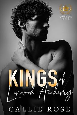 Kings of Linwood Academy - The Complete Box Set by Callie Rose