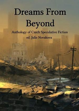 Dreams From Beyond: Anthology of Czech Speculative Fiction by Julie Nováková