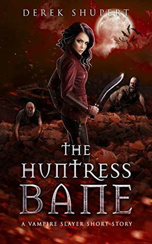 The Huntress Bane (A Vampire Slayer Short Story) by Derek Shupert