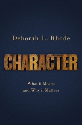 Character: What It Means and Why It Matters by Deborah L. Rhode