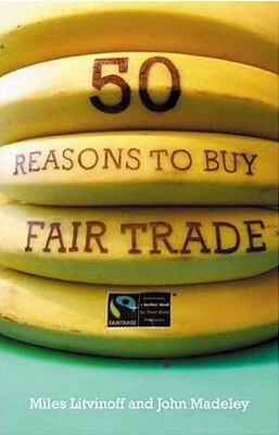 50 Reasons to Buy Fair Trade by Miles Litvinoff, John Madeley