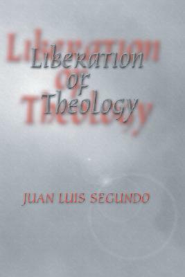 Liberation of Theology by Juan Luis Segundo