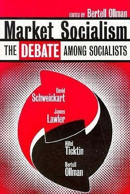 Market Socialism: The Debate Among Socialists by Bertell Ollman, David Schweickart, James Lawler, Hillel Ticktin