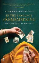 In the Language of Remembering: The Inheritance of Partition by Aanchal Malhotra