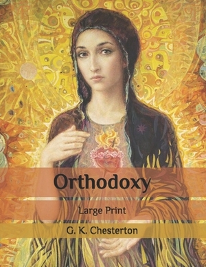 Orthodoxy: Large Print by G.K. Chesterton