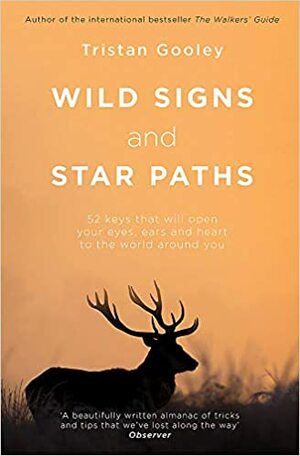Wild Signs and Star Paths: 'A beautifully written almanac of tricks and tips that we've lost along the way' Observer by Tristan Gooley