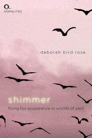 Shimmer: Flying Fox Exuberance in Worlds of Peril by Deborah Bird Rose