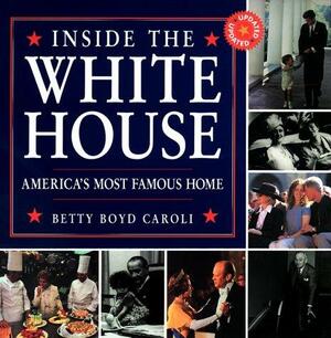 Inside the White House: America's Most Famous Home by Betty Boyd Caroli