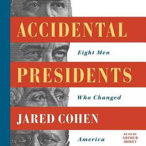 Accidental Presidents: Eight Men Who Changed America by Jared Cohen