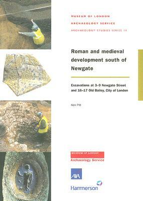 Roman and Medieval Development South of Newgate: Excavations at 3-9 Newgate Street and 16-17 Old Bailey, City of London by Ken Pitt