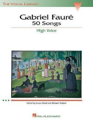 Gabriel Faure: 50 Songs: The Vocal Library High Voice by Gabriel Faure, Laura Ward