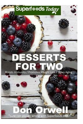 Desserts for Two: 40 Quick & Easy, Gluten-Free, Wheat Free, Mostly Vegan, Whole Foods Superfoods Sweet Cookies, Cakes, Truffles and Pies by Don Orwell