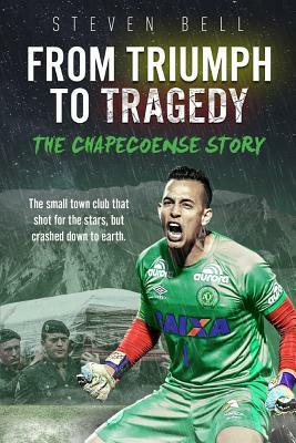 From Triumph to Tragedy: The Chapecoense Story by Steven Bell